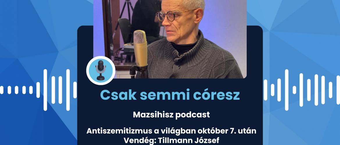 Mazsihisz podcast: Antiszemitizmus, Izrael-ellenesség a világban október 7. után