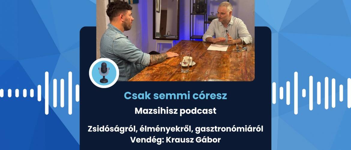Mazsihisz podcast: Zsidóságról, élményekről, gasztronómiáról