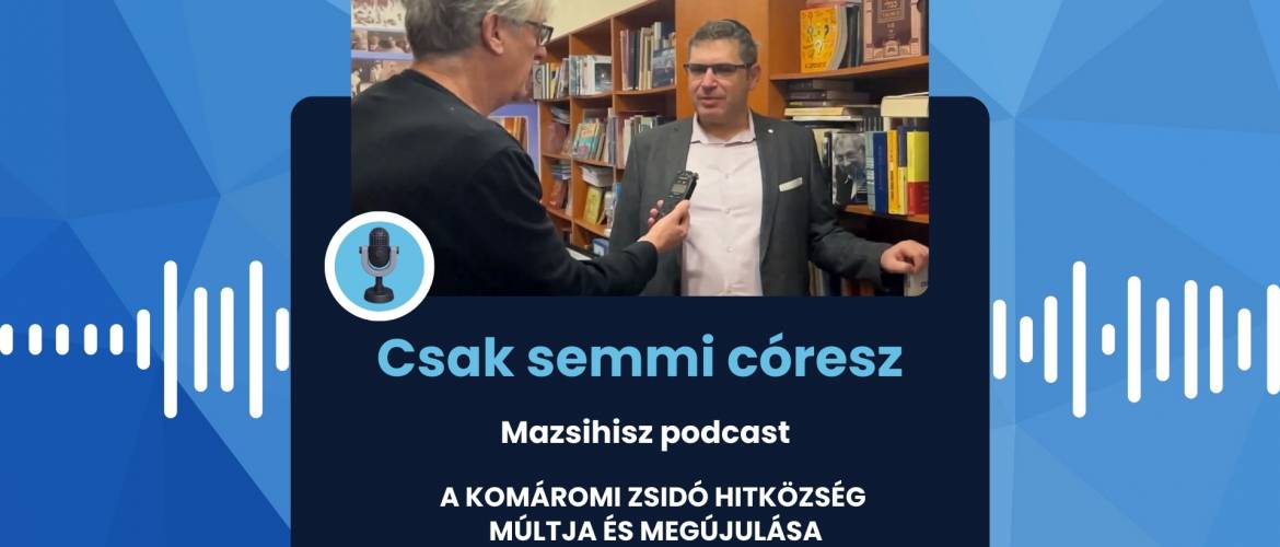 Mazsihisz podcast: A Komáromi Zsidó Hitközség múltja és megújulása