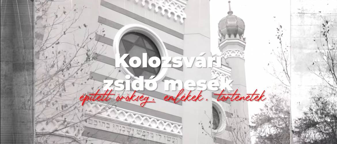 Kolozsvári zsidó mesék – épített örökség, emlékek, történetek (videó)
