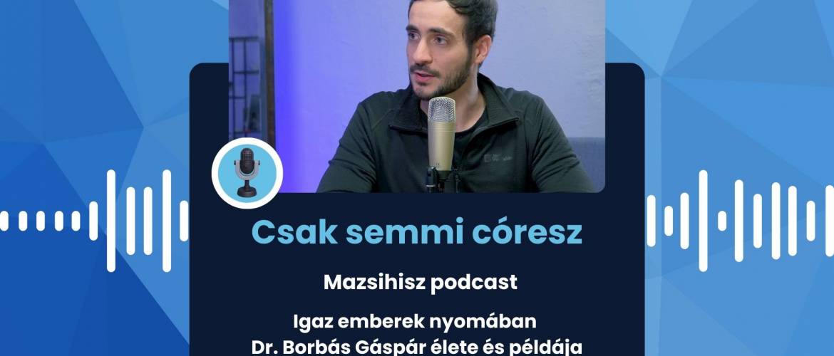 Mazsihisz podcast: Igaz emberek nyomában – Dr. Borbás Gáspár élete és példája