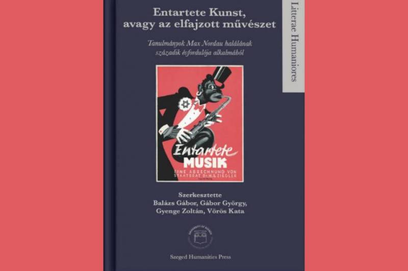 „Entartete Kunst, avagy az elfajzott művészet. Tanulmányok Max Nordau halálának századik évfordulója alkalmából” / Szeged Humanities Press