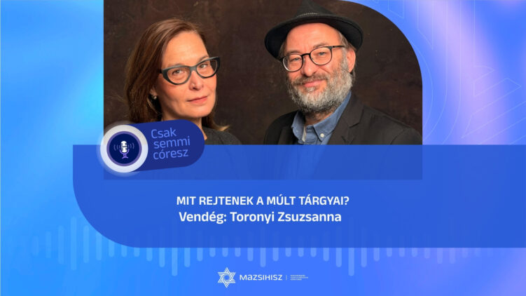 Mit rejtenek a múlt tárgyai? – Toronyi Zsuzsanna a Mazsihisz podcastban