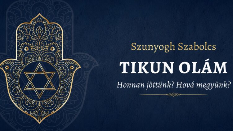 A kérdések könyve: Szunyogh Szabolcs: Tikun Olám – Honnan jöttünk? Hová megyünk?