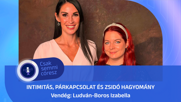 Intimitás, párkapcsolat és zsidó hagyomány – Ludván-Boros Izabella a Csak semmi córesz podcastban